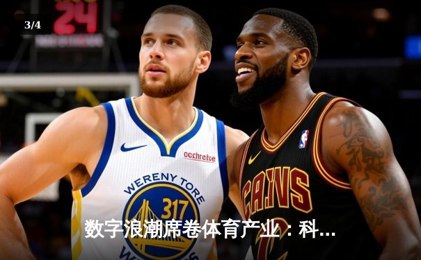 数字浪潮席卷体育产业：科技如何重塑未来竞技与观赛体验 - 3