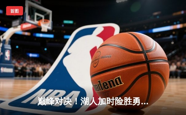 巅峰对决！湖人加时险胜勇士，詹姆斯三双库里空砍40分